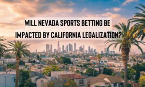 Will Nevada gambling be impacted by California sports betting legalization?